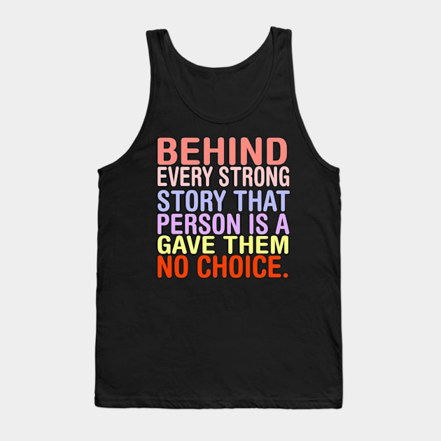 Behind Every Strong Person Is A Story That Gave Them No Choice. Tank Top by MChamssouelddine